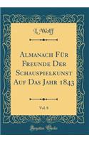 Almanach Für Freunde Der Schauspielkunst Auf Das Jahr 1843, Vol. 8 (Classic Reprint)