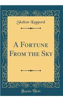 A Fortune From the Sky (Classic Reprint)