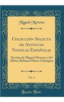 Colecciï¿½n Selecta de Antiguas Novelas Espaï¿½olas, Vol. 4: Novelas de Miguel Moreno y del Alfï¿½rez Baltasar Mateo Velazquez (Classic Reprint): Novelas de Miguel Moreno y del Alfï¿½rez Baltasar Mateo Velazquez (Classic Reprint)