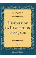 Histoire de la Révolution Française, Vol. 6 (Classic Reprint)