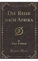 Die Reise Nach Afrika (Classic Reprint)