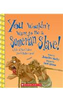 You Wouldn't Want to Be a Sumerian Slave! (You Wouldn't Want To... Ancient Civilization): A Life of Hard Labor You'd Rather Avoid