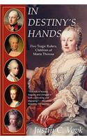 In Destiny's Hands: Five Tragic Rulers, Children of Maria Theresa: Five Tragic Rulers, Children of Maria Theresa(English)