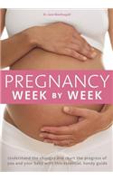 Pregnancy Week by Week: Understand the Changes and Chart the Progress of You and Your Baby with This Essential Handy Guide