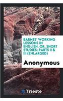 Barnes' Working Lessons in English, or, Short Studies: Parts II & III (Enlarged)