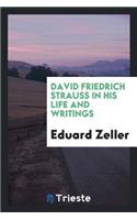 David Friedrich Strauss in His Life and Writings