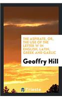 The Aspirate, Or, the Use of the Letter 'h' in English, Latin, Greek and Gaelic
