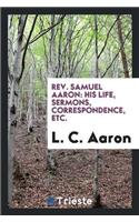Rev. Samuel Aaron: His Life, Sermons, Correspondence, Etc.