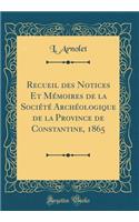Recueil Des Notices Et MÃ©moires de la SociÃ©tÃ© ArchÃ©ologique de la Province de Constantine, 1865 (Classic Reprint)