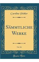 SÃ¤mmtliche Werke, Vol. 26 (Classic Reprint)