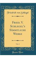 Fried. V. Schlegel's Sämmtliche Werke, Vol. 2 (Classic Reprint)