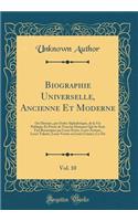 Biographie Universelle, Ancienne Et Moderne, Vol. 10: Ou Histoire, par Ordre Alphabétique, de la Vie Publique Et Privée de Tous les Hommes Qui Se Sont Fait Remarquer par Leurs Écrits, Leurs Actions, Leurs Talents, Leurs Vertus ou Leurs Crimes; Co-D