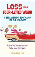 Loss Is a Four-Letter Word: A Bereavement Boot Camp for the Widowed--Kick Grief in the Ass and Take Your Life Back