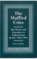 The Muffled Cries: The Writer and Literature in Authoritarian Brazil, 1964-1985