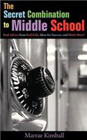 Secret Combination to Middle School; Real Advice from Real Kids, Ideas for Success, and Much More!