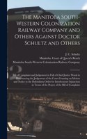 Manitoba South-Western Colonization Railway Company and Others Against Doctor Schultz and Others [microform]