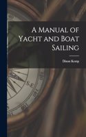 A Manual of Yacht and Boat Sailing