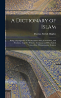 Dictionary of Islam; Being a Cyclopaedia of the Doctrines, Rites, Ceremonies, and Customs, Together With the Technical and Theological Terms, of the Muhammadan Religion