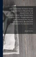 Getränke-Kunde oder theoretisch-praktische Anleitung zur naturhistorischen Kenntniß, Zubereitung, Verbesserung und Erhaltung aller trinkbaren, besonders spirituösen Flüssigkeiten