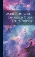 Astronomisches Jahrbuch oder Ephemeriden