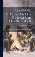 Centennial Memoir Of Major-general John Sullivan, 1740-1795