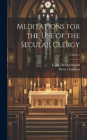 Meditations for the Use of the Secular Clergy; Volume 1