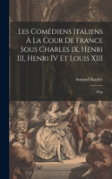 Les comédiens italiens à la cour de France sous Charles IX, Henri III, Henri IV et Louis XIII