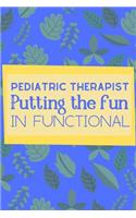 Pediatric Therapist Putting The Fun In Functional: Useful Funny Notebook For The Practising Pediatric Therapist Take Notes For Your Patients