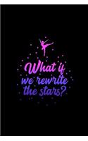 What if we rewrite the stars?: Dot Grid Journal - Rewirte The Stars Ballerina Cute Ballet Dance Girls Gift - Black Dotted Diary, Planner, Gratitude, Writing, Travel, Goal, Bullet 