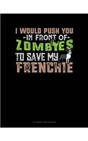 I Would Push You In Front Of Zombies To Save My Frenchie: Calligraphy Practice Paper(1196 Calligraphy Practice Paper)