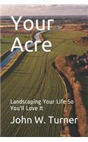 Your Acre: Landscaping Your Life So You'll Love It