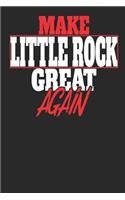 Make Little Rock Great Again: Little Rock Notebook Little Rock Vacation Journal Handlettering Diary I Logbook 110 White Dot Grid Pages 6 x 9