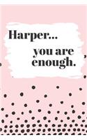 Harper You are Enough: Cute Personalized Diary / Notebook / Journal/ Greetings / Appreciation Quote Gift (6 x 9 - 110 Blank Lined Pages)