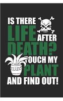 Is There Life After Death? Touch My Plant And Find Out!: Notebook Or Journal 6x9 Squared 120 Pages Gardeners & Gardening Lovers Gift