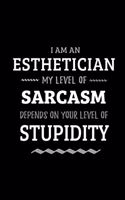 Esthetician - My Level of Sarcasm Depends On Your Level of Stupidity