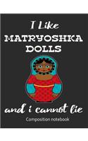 I Love Matryoshka Dolls And I Cannot Lie Composition Notebook: 7.44" x 9.69" 100 pages 50 sheets Composition Notebook College Ruled Book