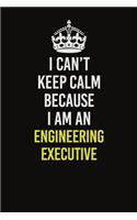 I Can&#65533;t Keep Calm Because I Am An Engineering Executive: Career journal, notebook and writing journal for encouraging men, women and kids. A framework for building your career.