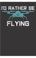 Notebook: Drone Drones I'd Rather Be Flying Dot Grid 6x9 120 Pages Journal