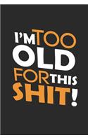 I`m Too Old for This Shit: Notebook Journal Diary 110 Lined Pages