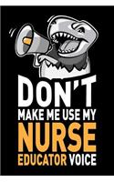 Don't Make Me Use My Nurse Educator Voice: Funny Nurse Educator Journal Notebook Planner Gag Appreciation Gifts, 6 X 9 Inch, 120 Blank Lined Pages, Daily Diary, Organizer