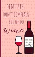 Dentists Don't Complain But We Do Wine: Notebook, Perfect Funny Gift for a Great Dentist, Blank Lined Journal.