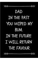 Dad In The Past You Wiped My Bum. In The Future I Will Return The Favour.