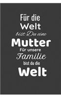 Für Die Welt Bist Du Eine Mutter Für Unsere Familie Bist Du Die Welt: Liniertes Notizbuch mit Spruch - Perfektes Geschenk zum Muttertag - Für Mama - Tochter Sohn Geburtstag Notebook Tagebuch