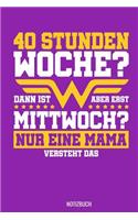 40 Stunden Woche Dann ist aber erst Mittwoch Nur eine Mama versteht das Notizbuch: 100 leeres Karo Papier - ca. A5 (6x9") für alle Mamas oder Muttis auf der Welt