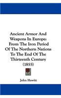 Ancient Armor And Weapons In Europe: From The Iron Period Of The Northern Nations To The End Of The Thirteenth Century (1855)(English)