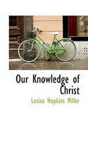 Our Knowledge of Christ