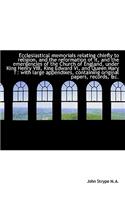 Ecclesiastical Memorials Relating Chiefly to Religion, and the Reformation of It, and the Emergencie