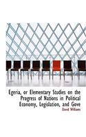 Egeria, or Elementary Studies on the Progress of Nations in Political Economy, Legislation, and Gove