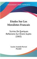 Etudes Sur Les Moralistes Francais: Suivies De Quelques Reflexions Sur Divers Sujets (1865)