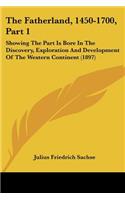 Fatherland, 1450-1700, Part 1: Showing The Part Is Bore In The Discovery, Exploration And Development Of The Western Continent (1897)
